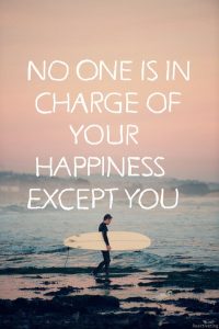No one is in charge of your happiness except you!